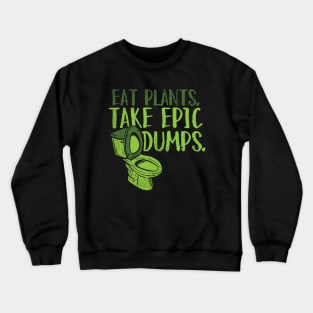 Eat Plants. Take Epic Dumps. Crewneck Sweatshirt